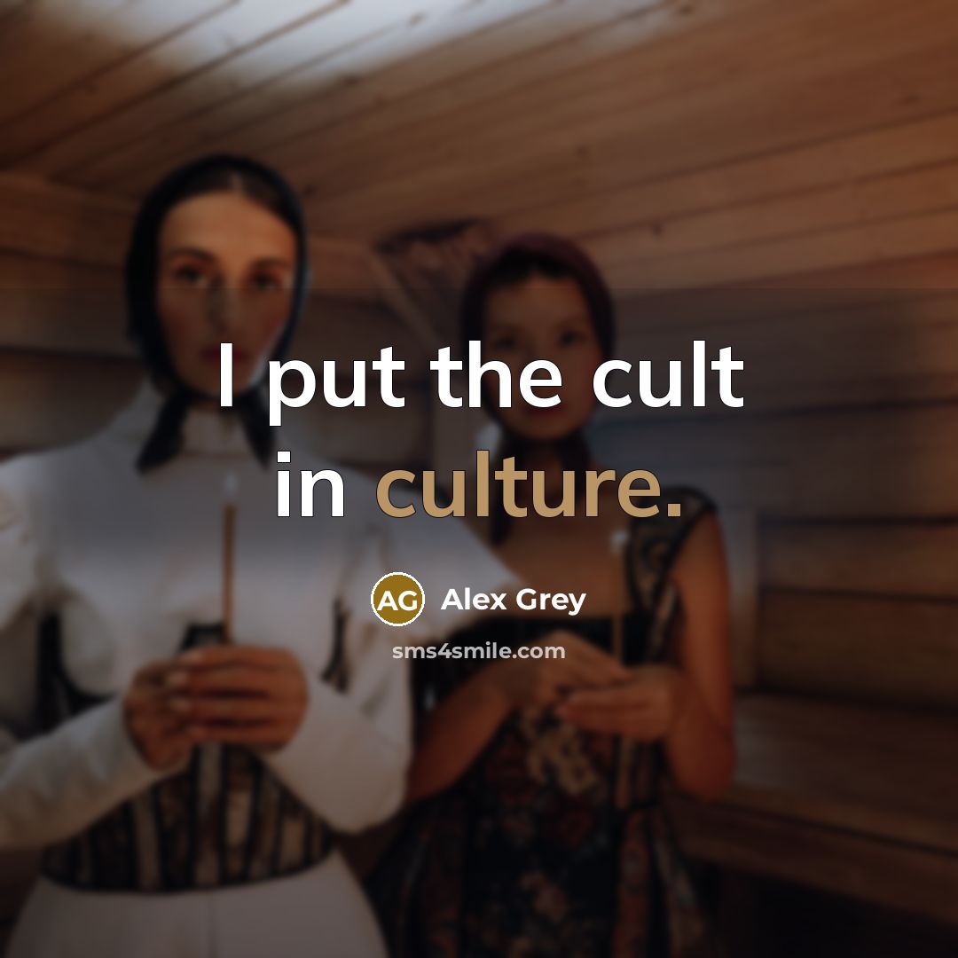“I put the cult in culture.…” quote by Alex Grey