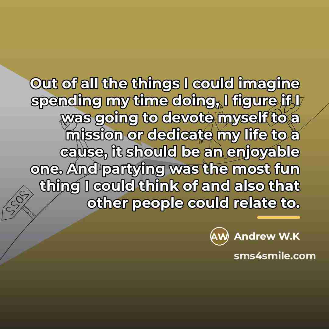 “Out of all the things I could imagine spending my…” quote by Andrew W.K