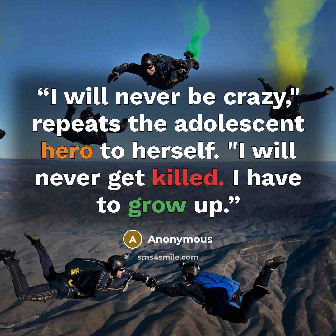 “I will never be crazy," repeats the adolescent hero to herself. "I will never get killed. I have to grow up.” quote by Anonymous