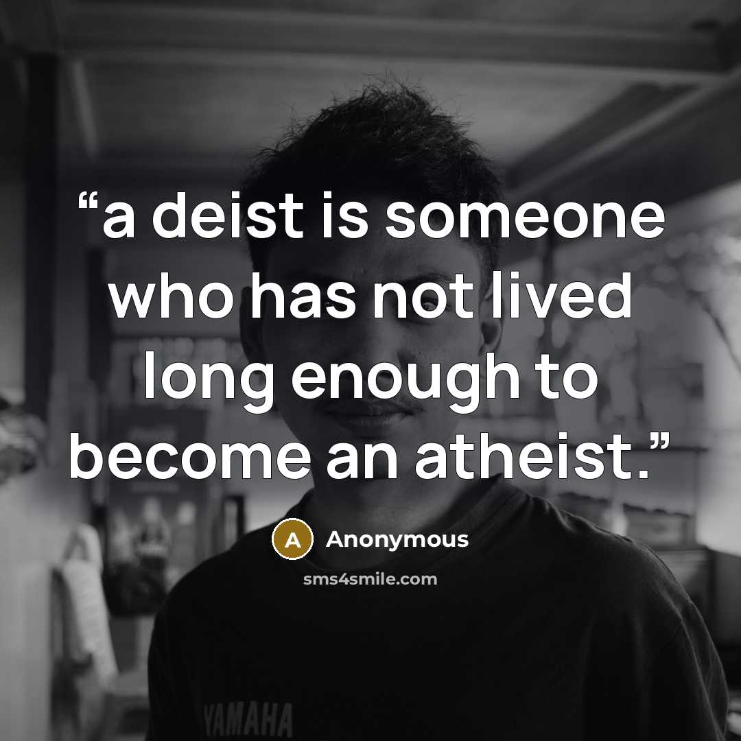 “a deist is someone who has not lived long enough to become an atheist.” quote by Anonymous