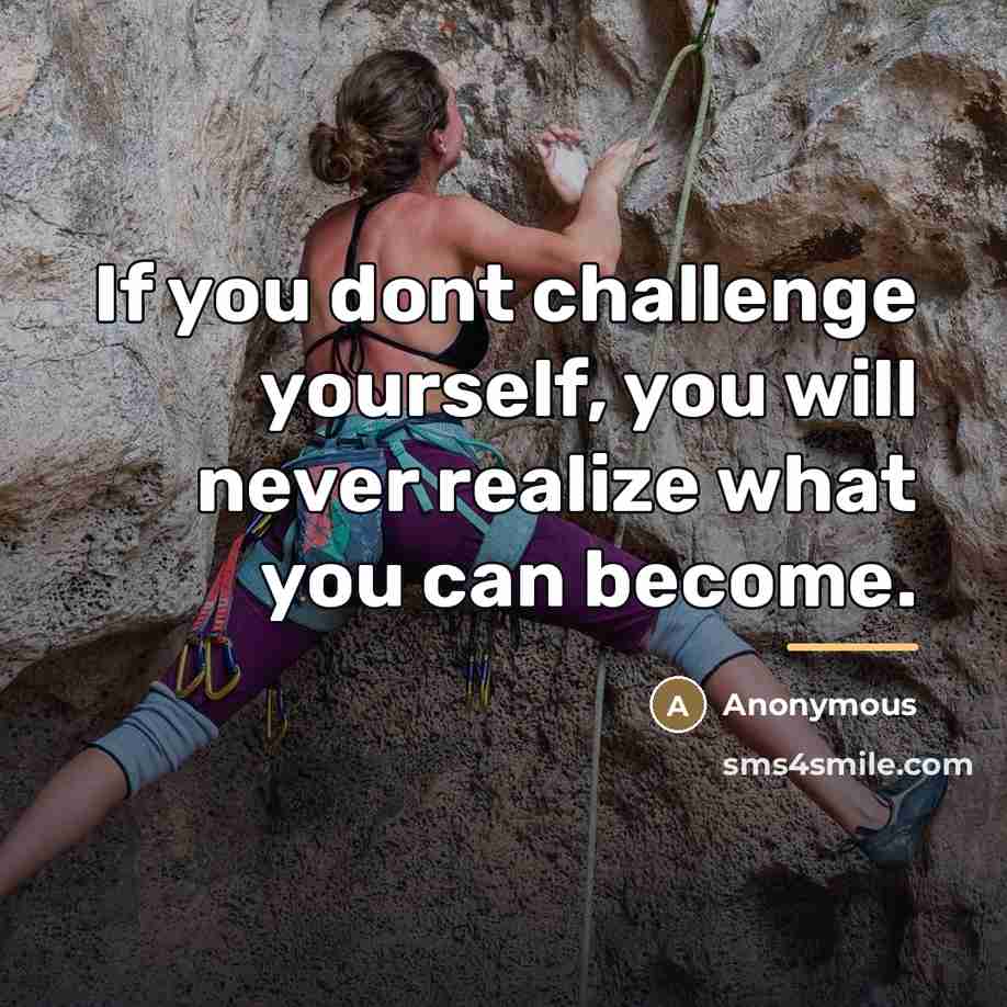 “If you dont challenge yourself, you will never realize what…” quote by Anonymous