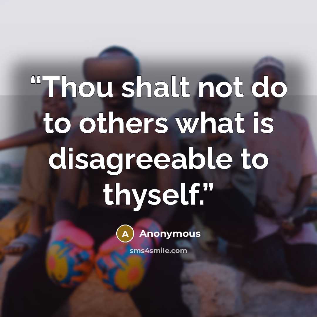 “Thou shalt not do to others what is disagreeable to thyself.” quote by Anonymous