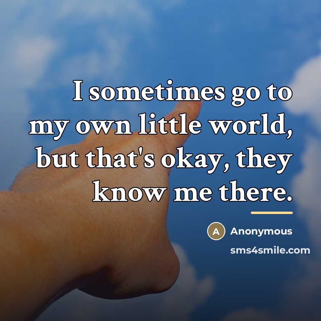 “I sometimes go to my own little world, but that's…” quote by Anonymous