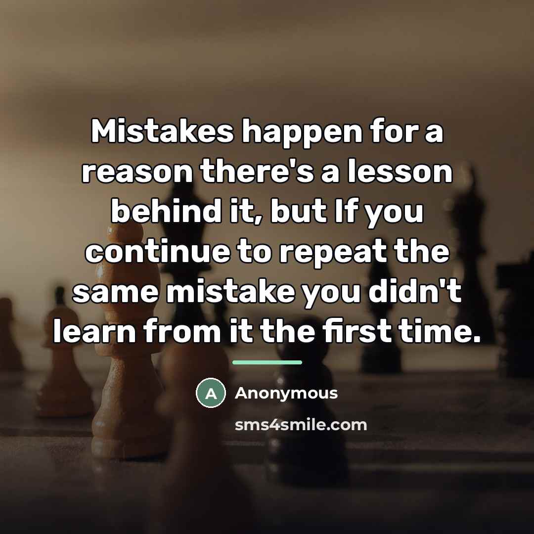 “Mistakes happen for a reason there's a lesson behind it,…” quote by Anonymous