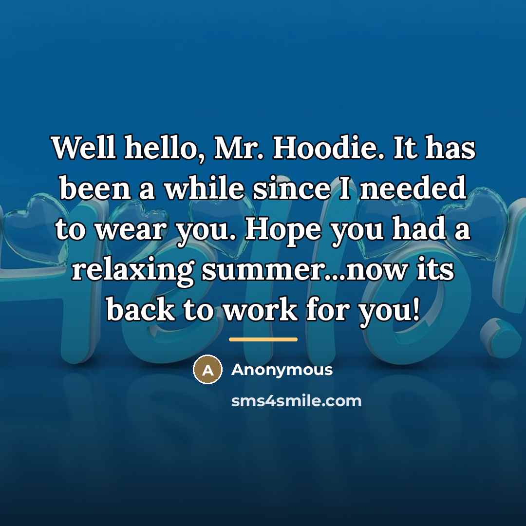 “Well hello, Mr. Hoodie. It has been a while since…” quote by Anonymous