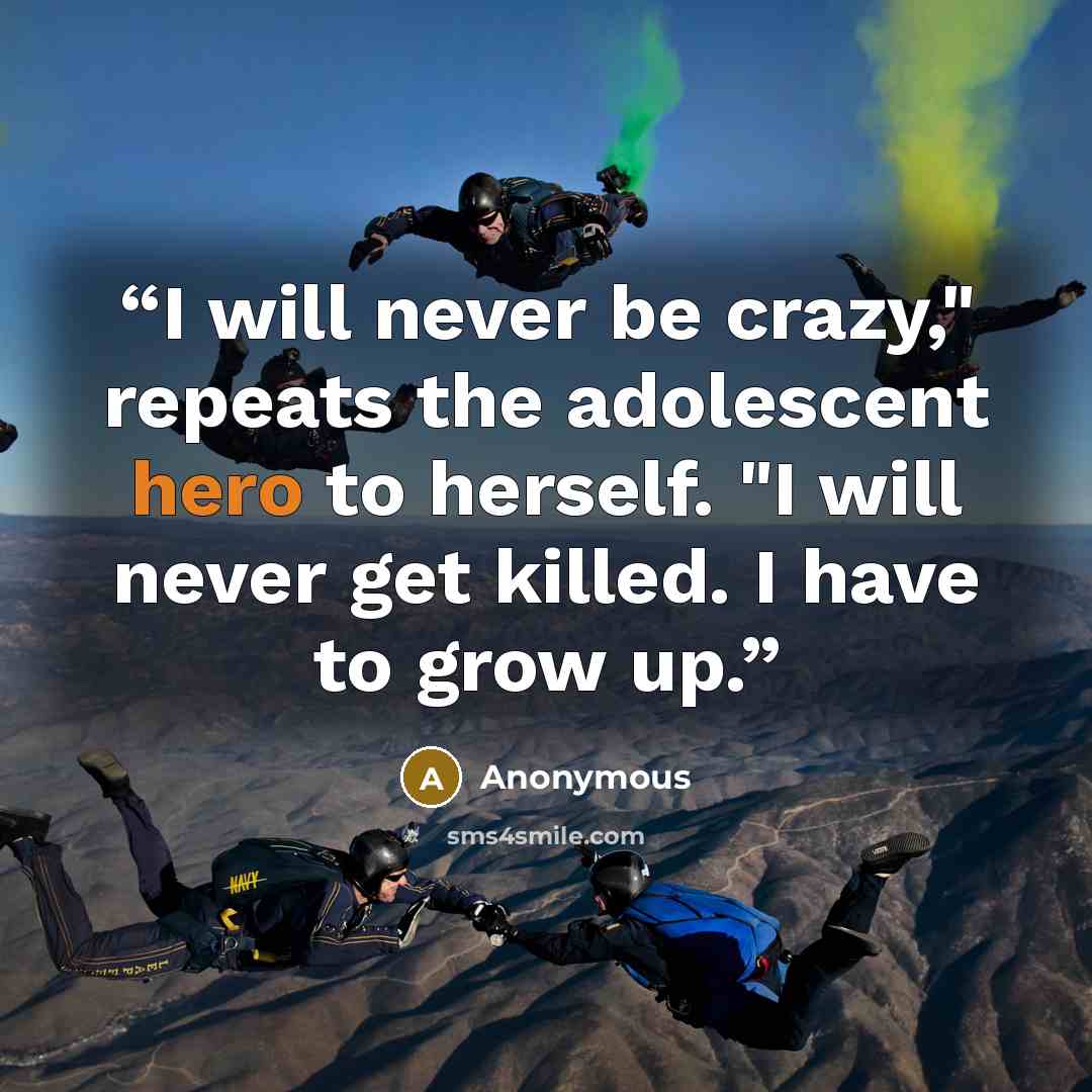 “I will never be crazy," repeats the adolescent hero to herself. "I will never get killed. I have to grow up.” quote by Anonymous