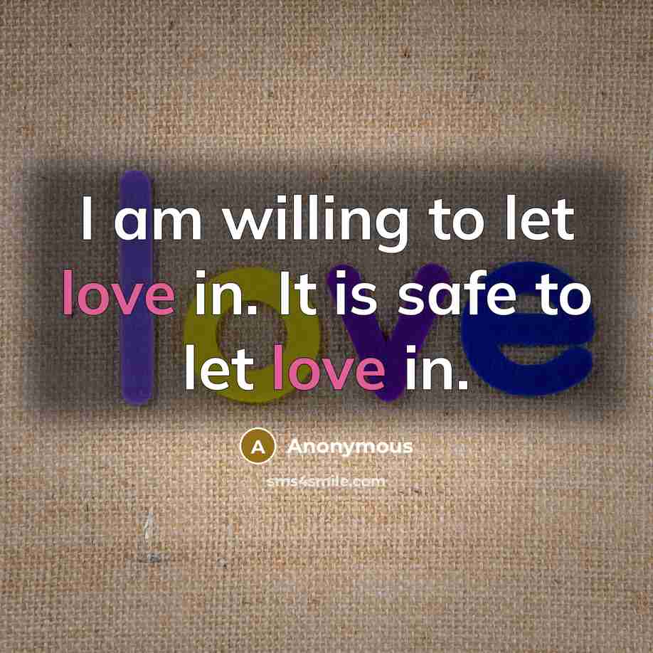 “I am willing to let love in. It is safe…” quote by Anonymous