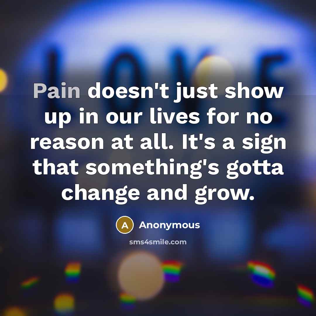 “Pain doesn't just show up in our lives for no…” quote by Anonymous