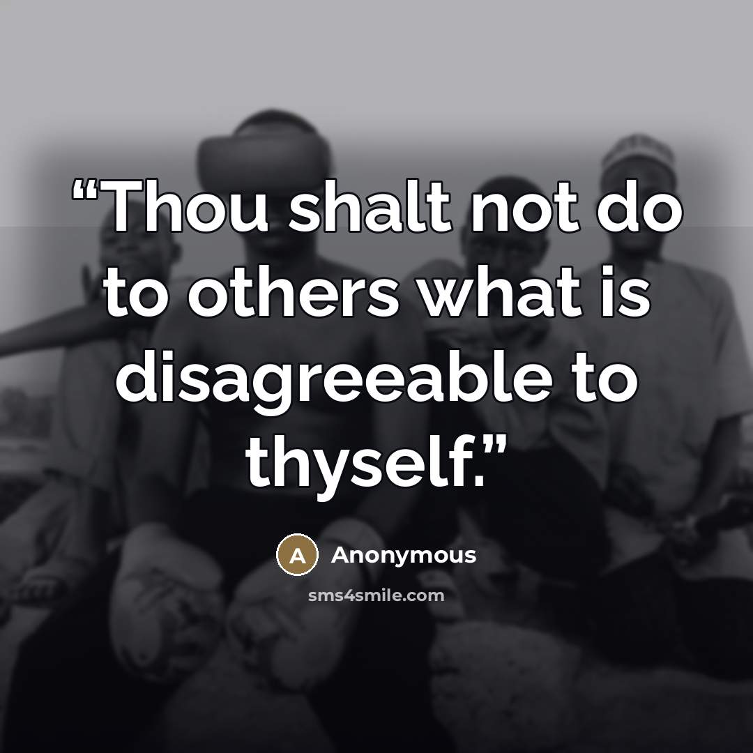 “Thou shalt not do to others what is disagreeable to thyself.” quote by Anonymous