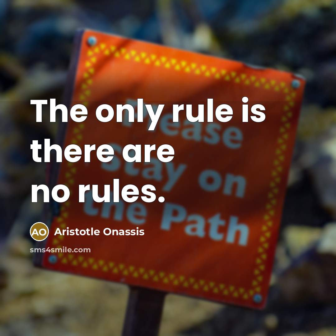 “The only rule is there are no rules.” quote by Aristotle Onassis