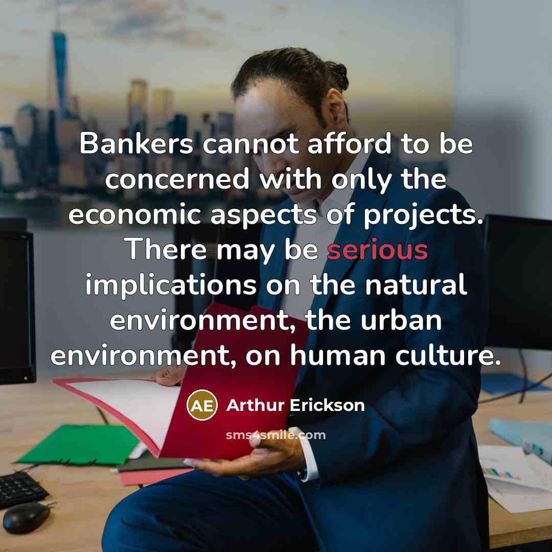 “Bankers cannot afford to be concerned with only the economic…” quote by Arthur Erickson
