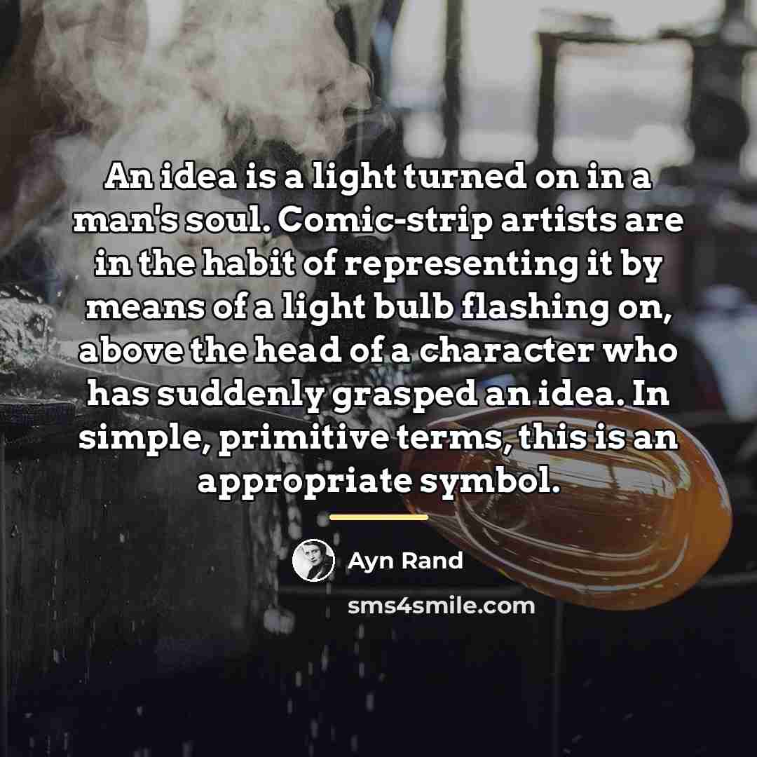 “An idea is a light turned on in a man's…” quote by Ayn Rand
