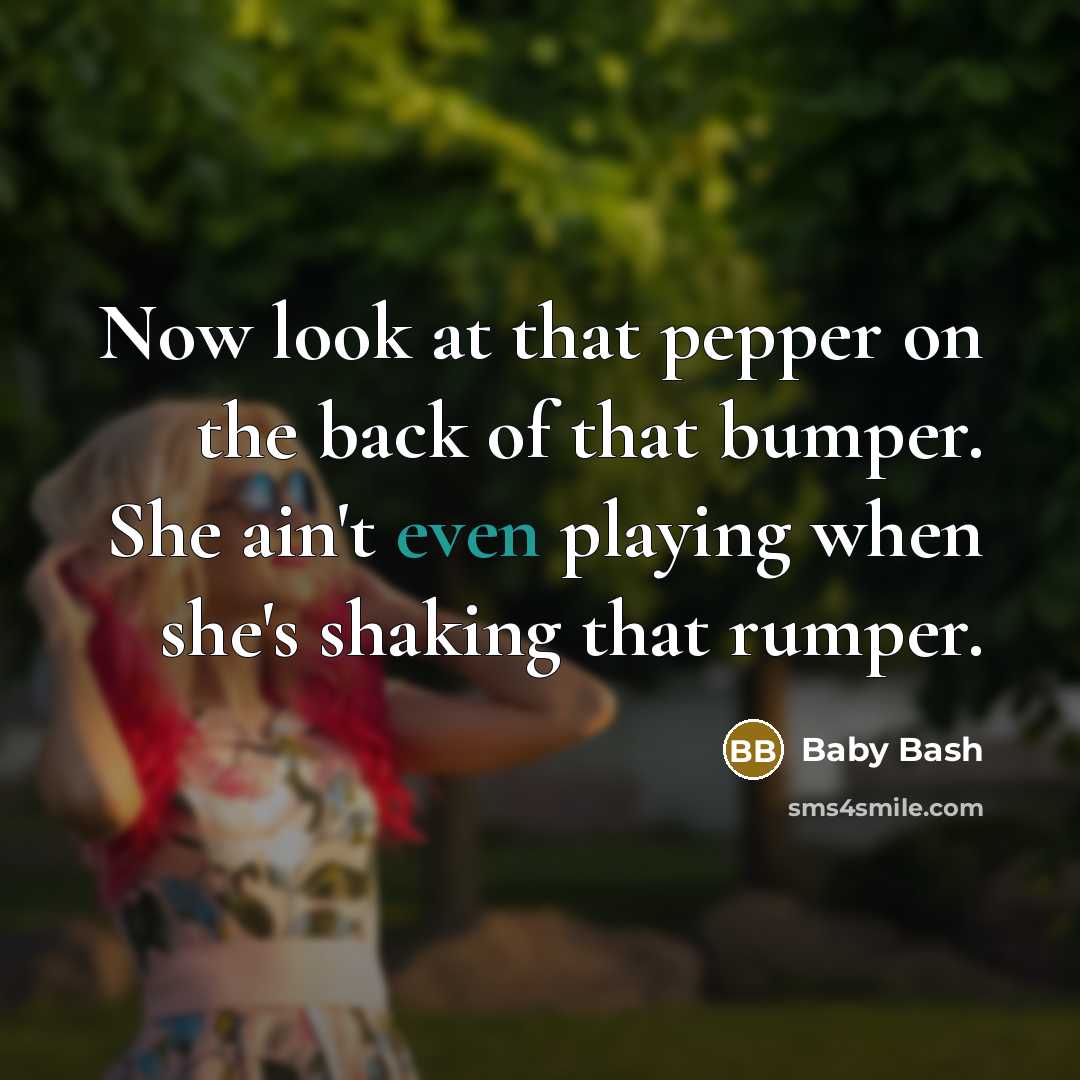 “Now look at that pepper on the back of that…” quote by Baby Bash