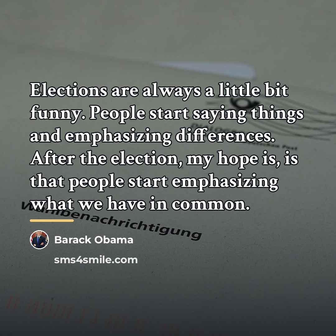 “Elections are always a little bit funny. People start saying…” quote by Barack Obama