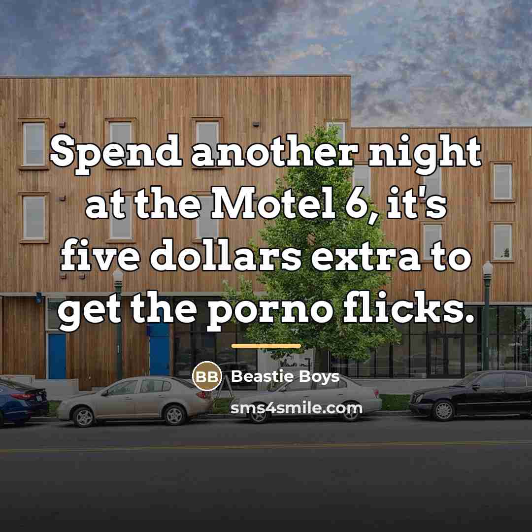 “Spend another night at the Motel 6, it's five dollars…” quote by Beastie Boys