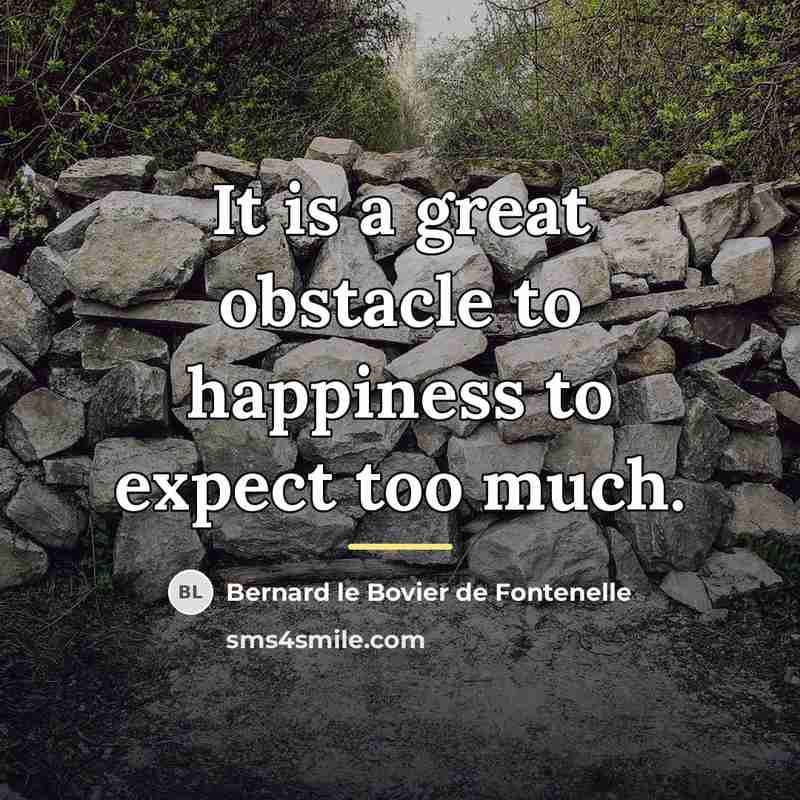 “It is a great obstacle to happiness to expect too…” quote by Bernard le Bovier de Fontenelle