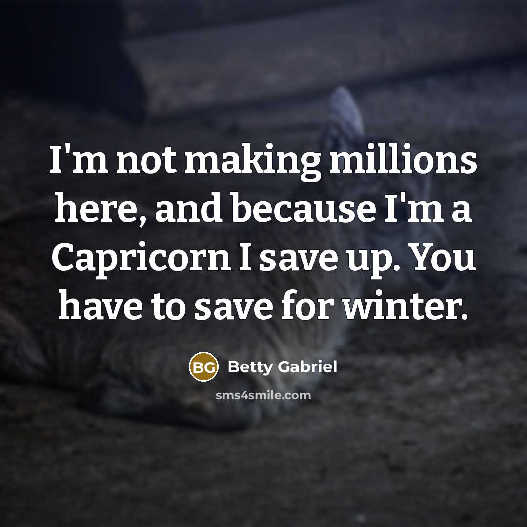 “I'm not making millions here, and because I'm a Capricorn…” quote by Betty Gabriel