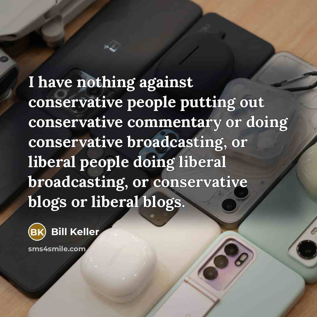 “I have nothing against conservative people putting out conservative commentary…” quote by Bill Keller