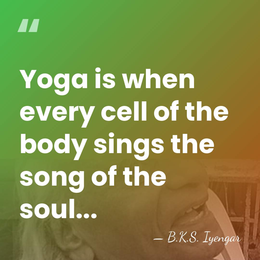Yoga is when every cell of the body sings the song of&hellip; - B.K.S. Iyengar