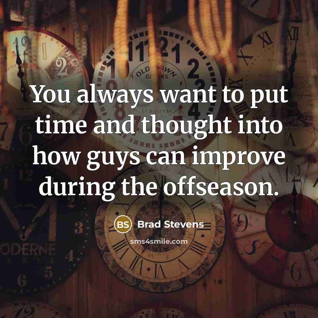 “You always want to put time and thought into how…” quote by Brad Stevens
