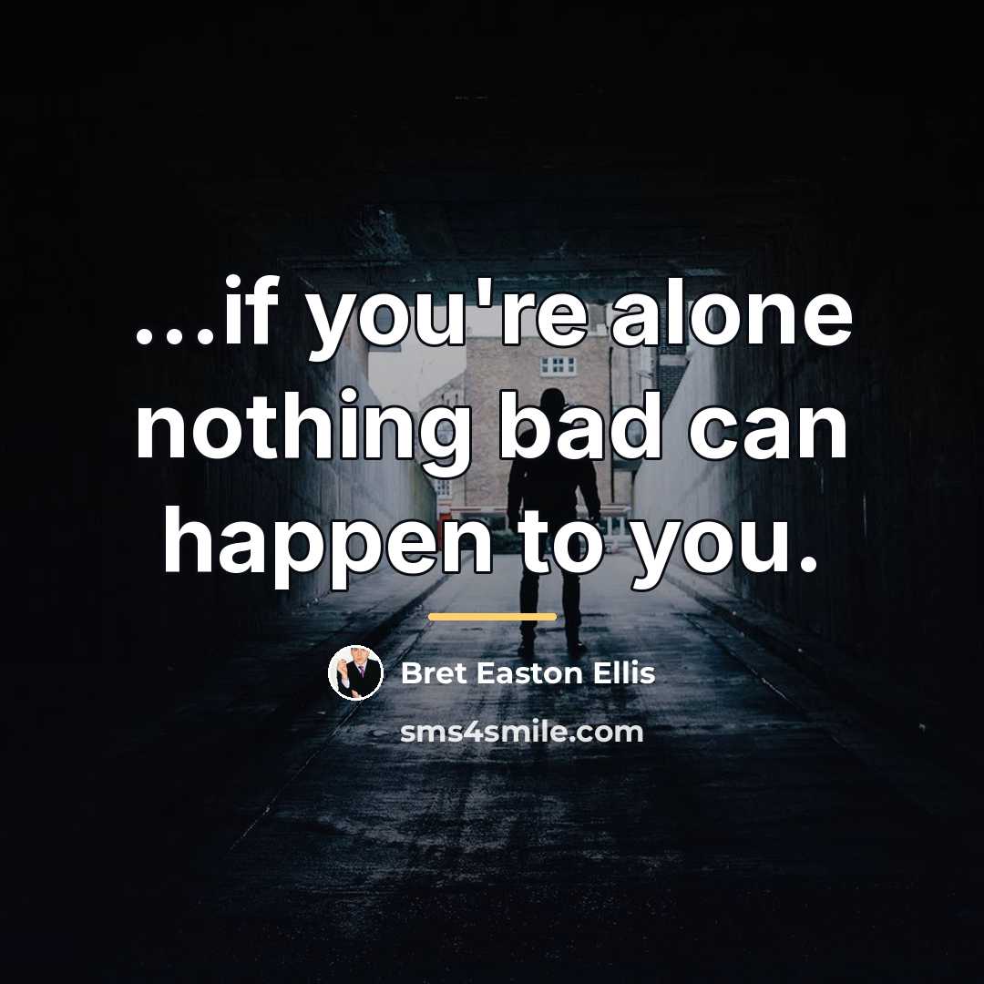 “...if you're alone nothing bad can happen to you.…” quote by Bret Easton Ellis