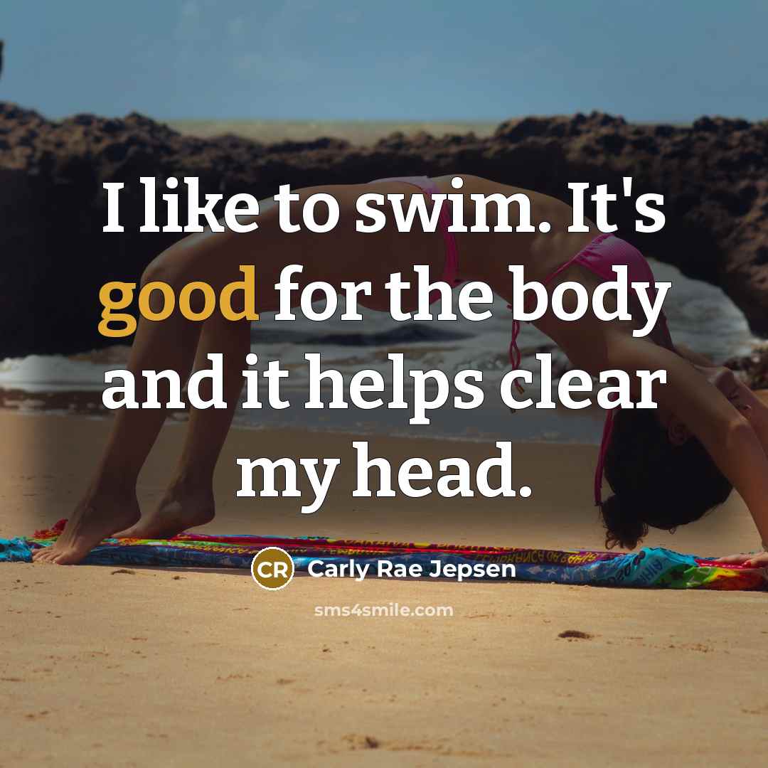 “I like to swim. It's good for the body and…” quote by Carly Rae Jepsen