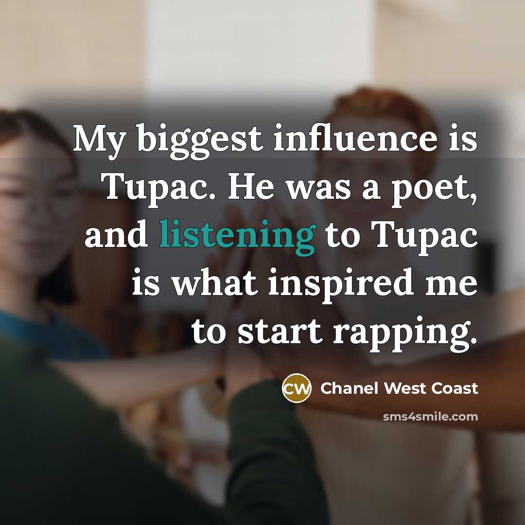“My biggest influence is Tupac. He was a poet, and…” quote by Chanel West Coast