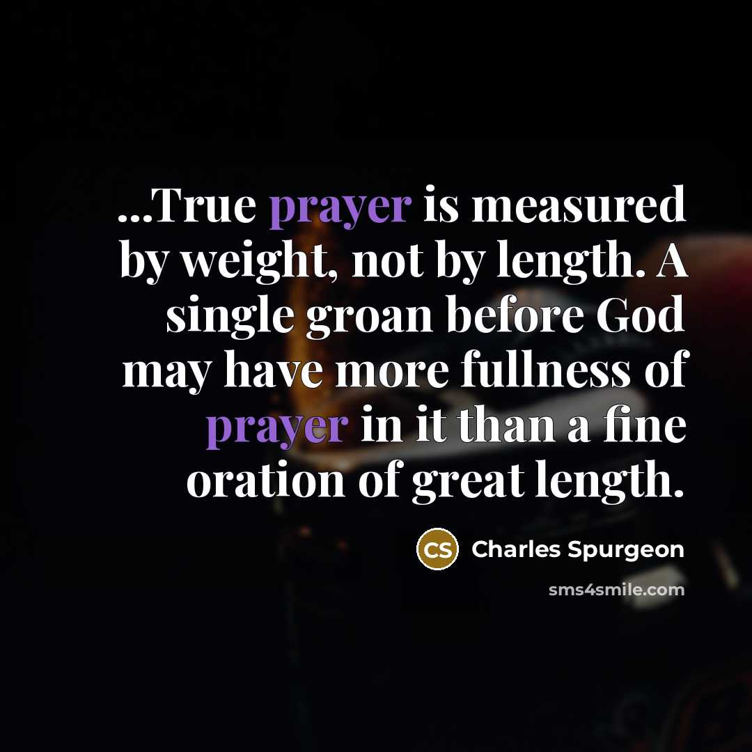 “...True prayer is measured by weight, not by length. A…” quote by Charles Spurgeon
