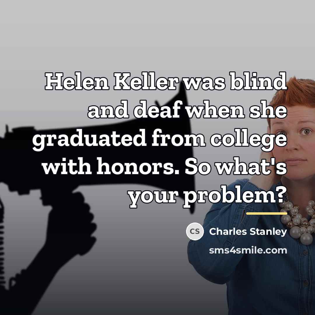 “Helen Keller was blind and deaf when she graduated from…” quote by Charles Stanley