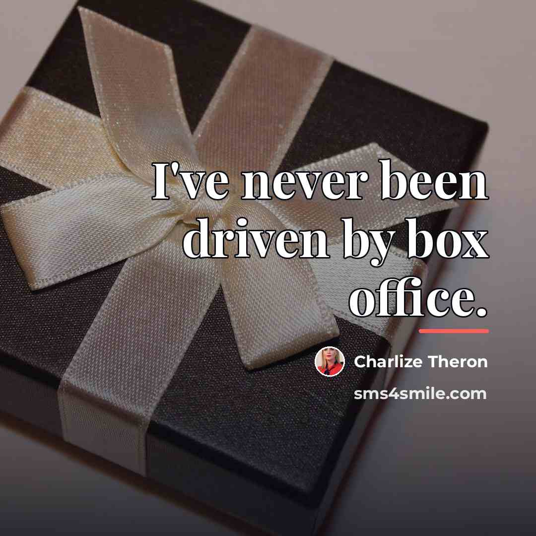 “I've never been driven by box office.…” quote by Charlize Theron