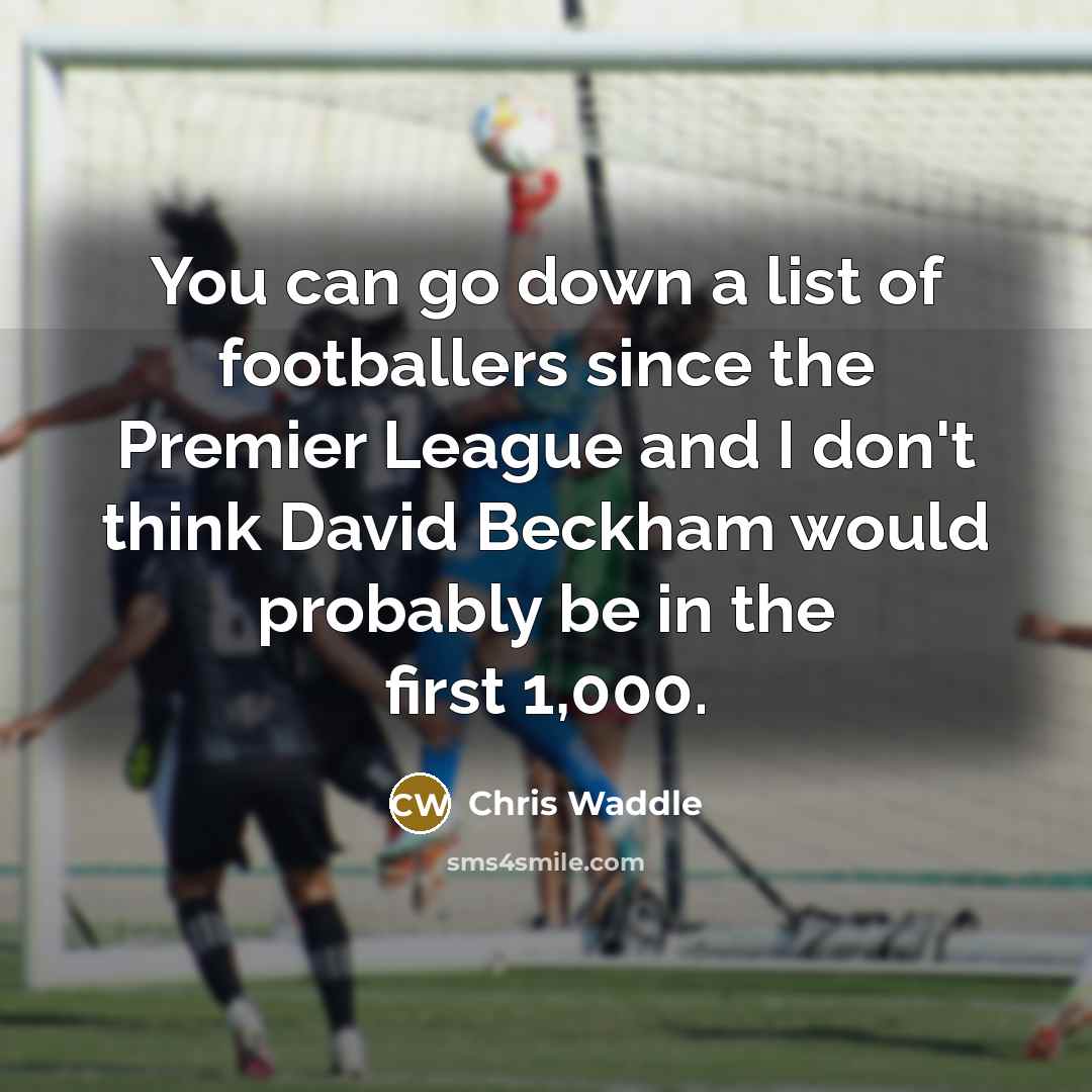 “You can go down a list of footballers since the…” quote by Chris Waddle