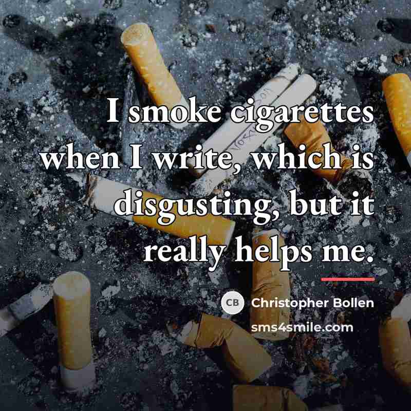 “I smoke cigarettes when I write, which is disgusting, but…” quote by Christopher Bollen