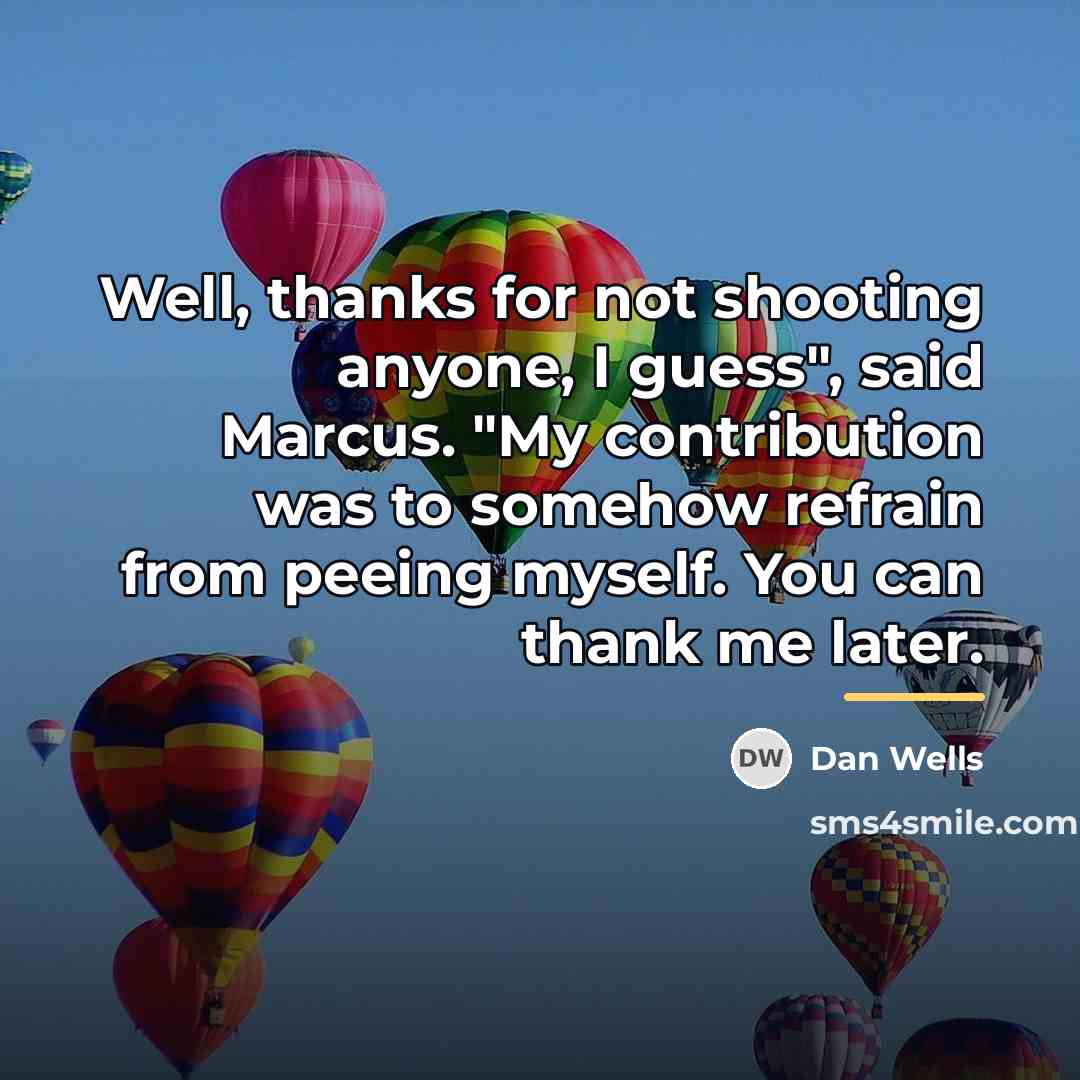“Well, thanks for not shooting anyone, I guess", said Marcus.…” quote by Dan Wells