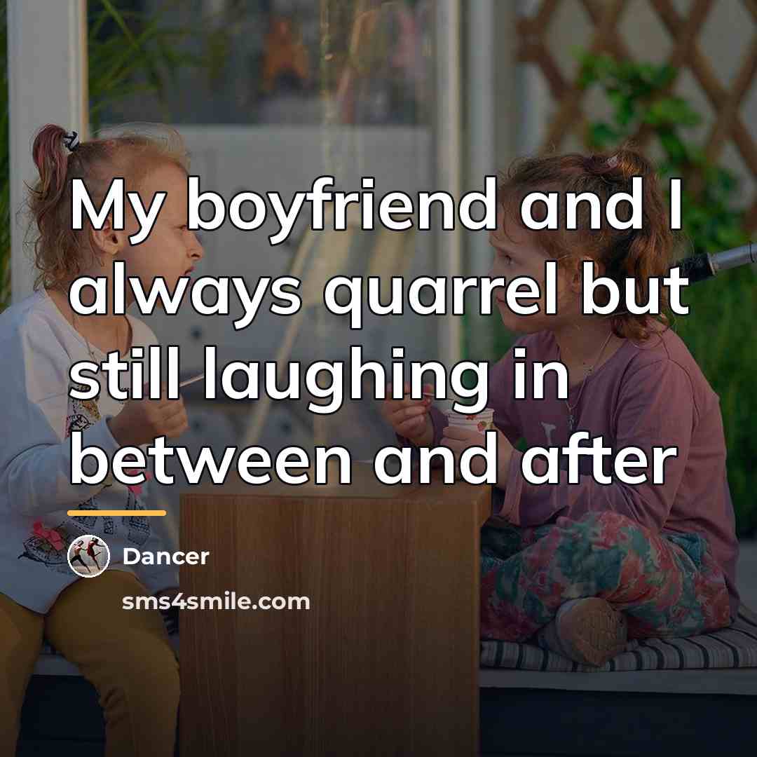 “My boyfriend and I always quarrel but still laughing in…” quote by Dancer