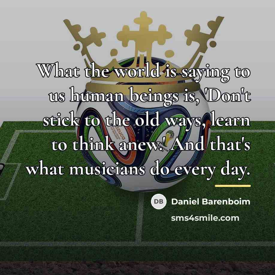 “What the world is saying to us human beings is,…” quote by Daniel Barenboim