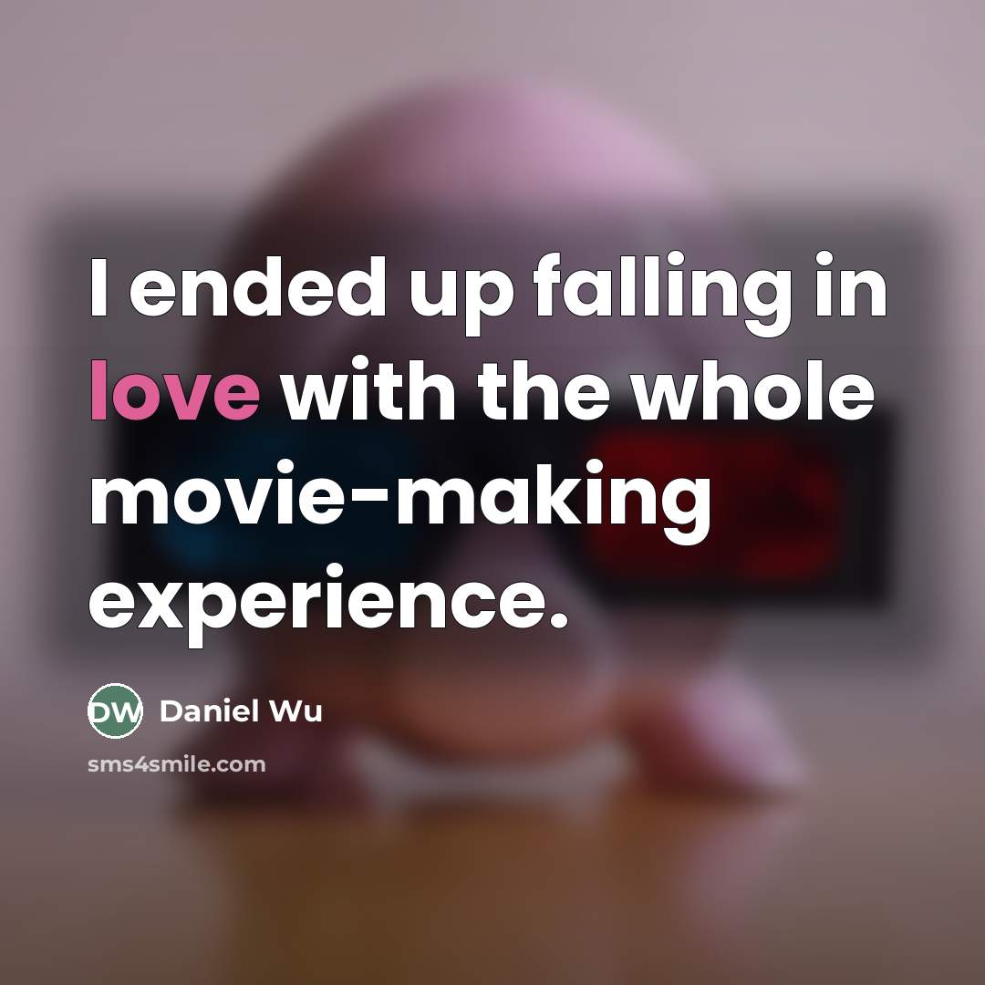“I ended up falling in love with the whole movie-making…” quote by Daniel Wu