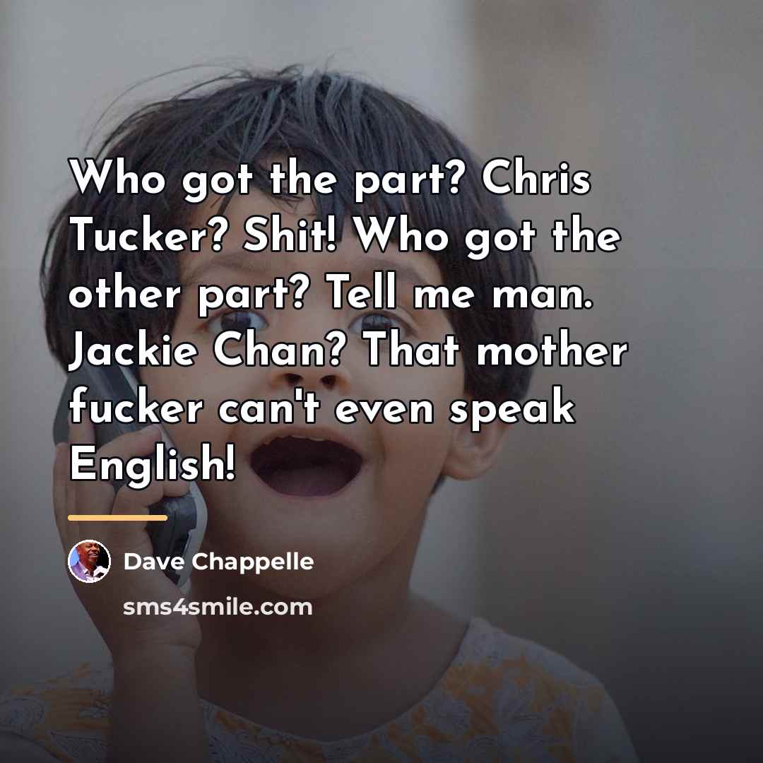 “Who got the part? Chris Tucker? Shit! Who got the…” quote by Dave Chappelle