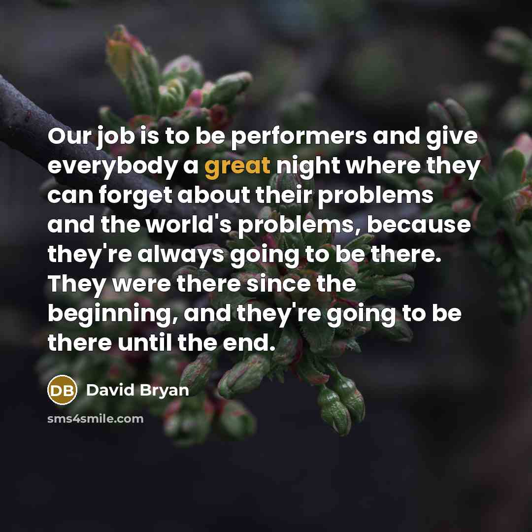 “Our job is to be performers and give everybody a…” quote by David Bryan