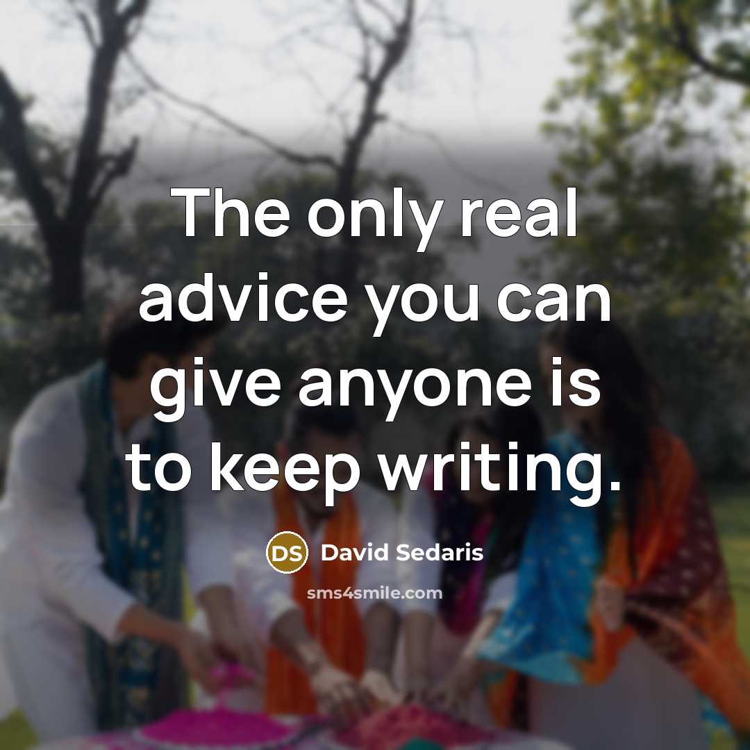 “The only real advice you can give anyone is to…” quote by David Sedaris