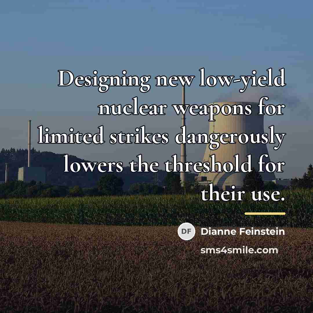 “Designing new low-yield nuclear weapons for limited strikes dangerously lowers…” quote by Dianne Feinstein
