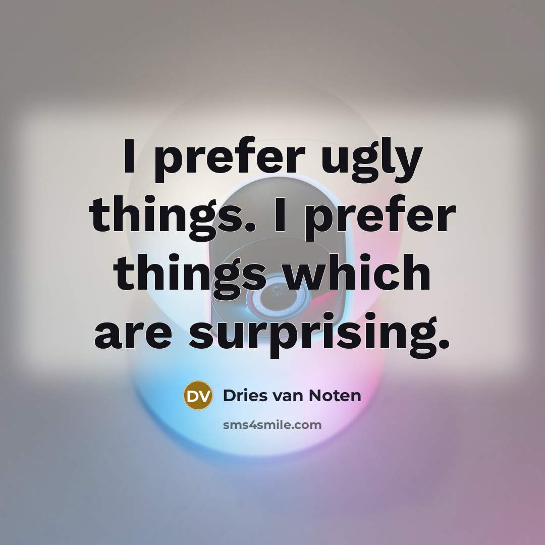 “I prefer ugly things. I prefer things which are surprising.…” quote by Dries van Noten