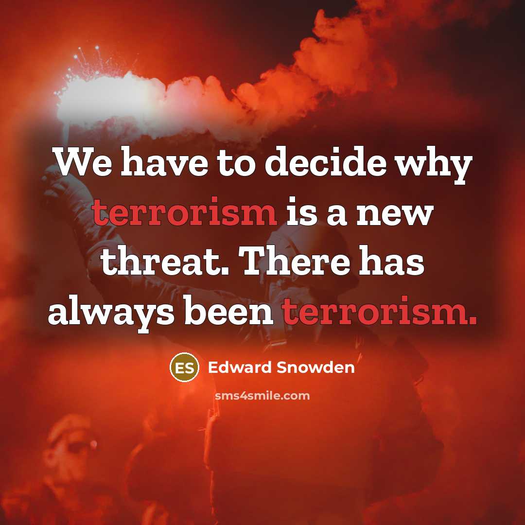 “We have to decide why terrorism is a new threat.…” quote by Edward Snowden