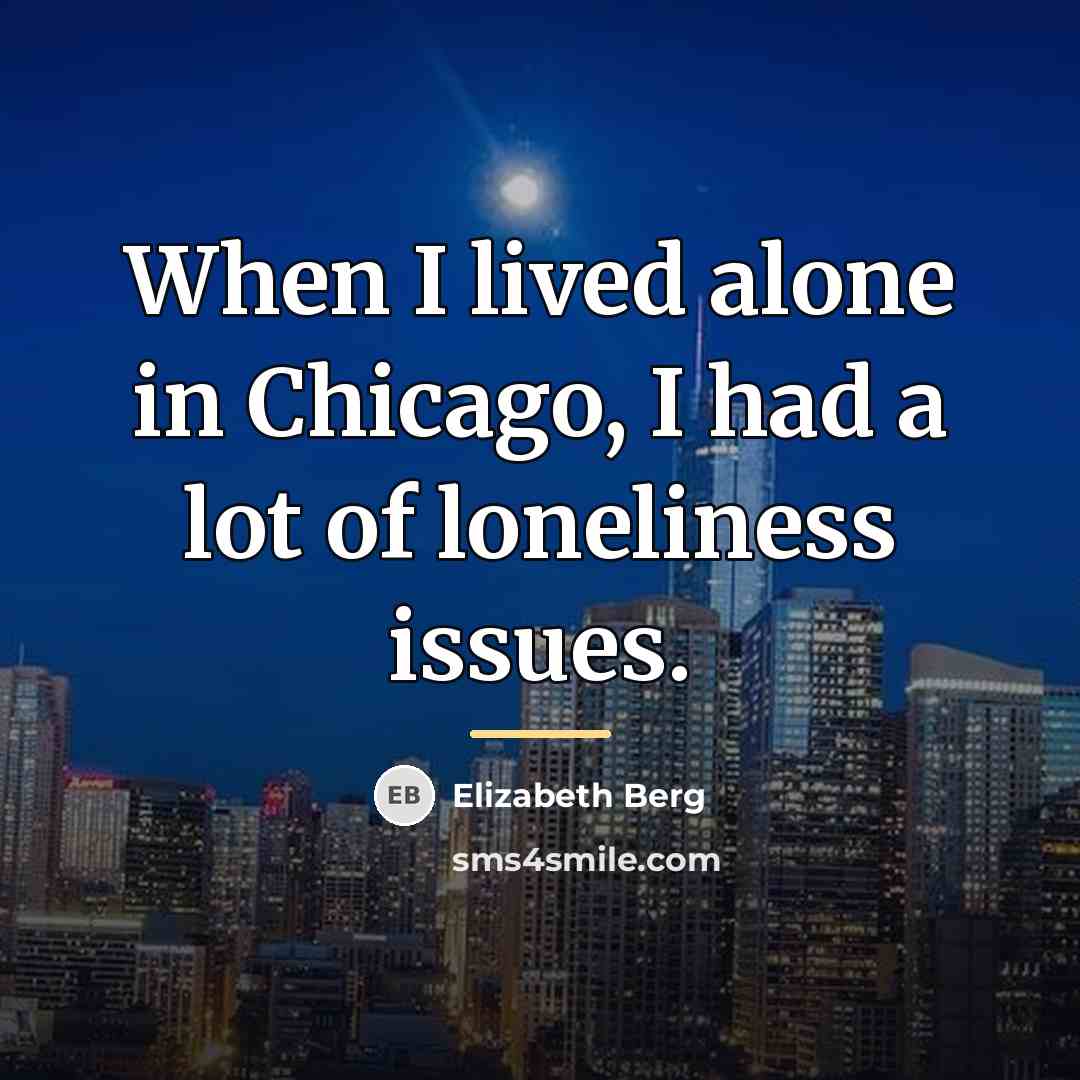 “When I lived alone in Chicago, I had a lot…” quote by Elizabeth Berg