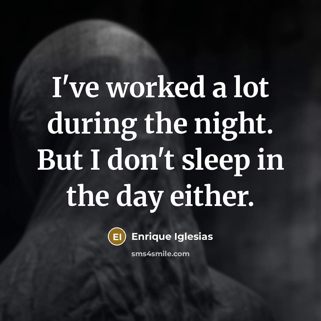 “I've worked a lot during the night. But I don't…” quote by Enrique Iglesias