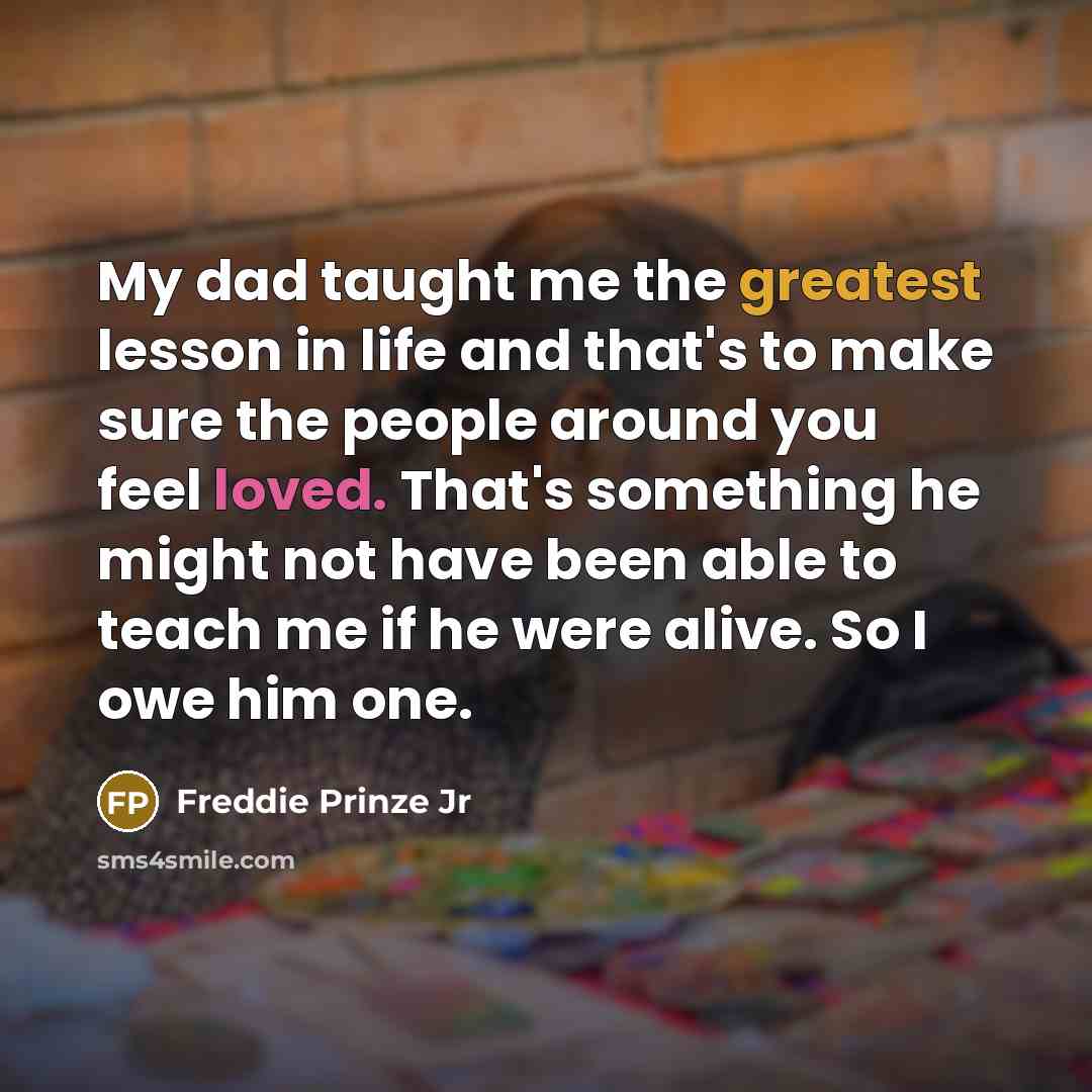 “My dad taught me the greatest lesson in life and…” quote by Freddie Prinze Jr