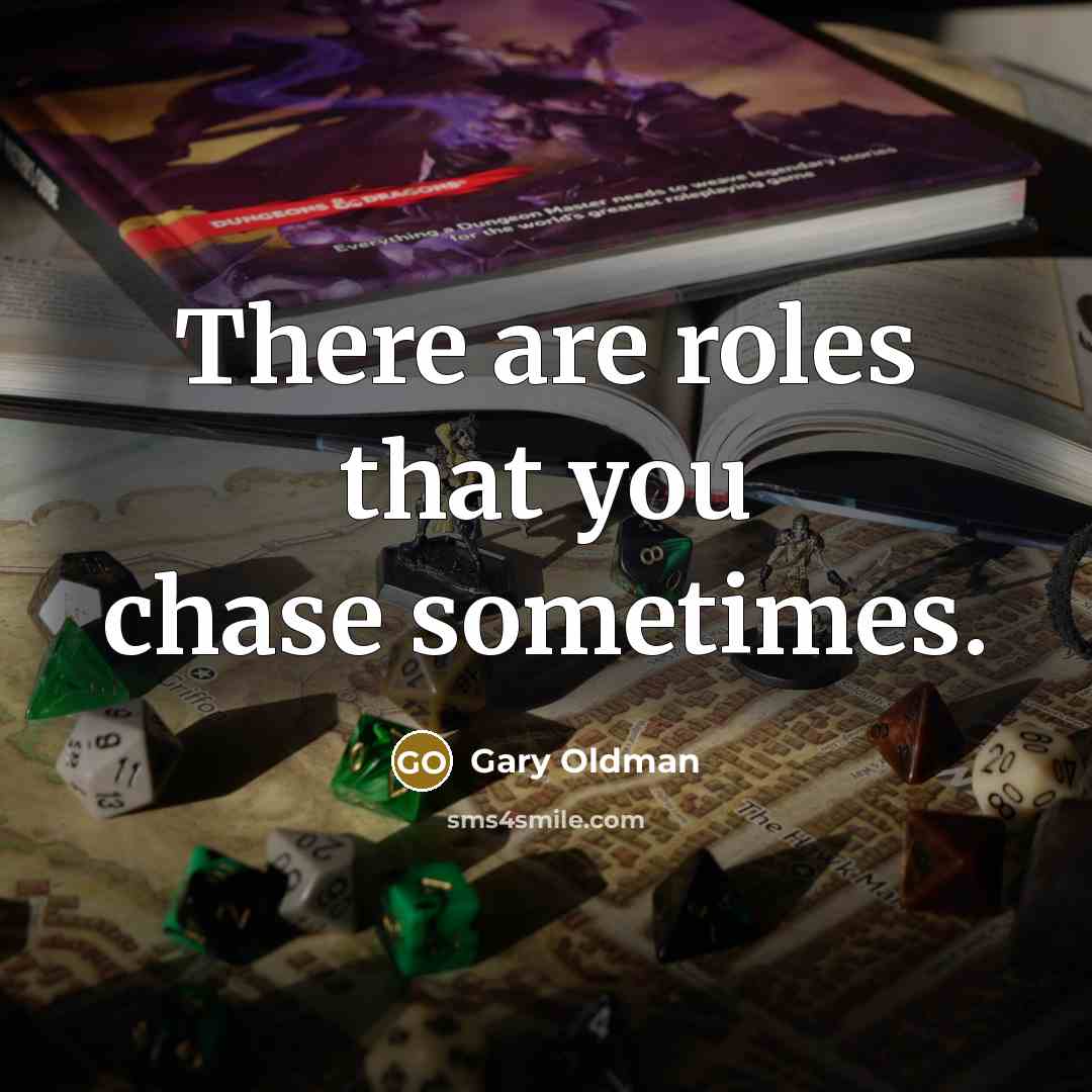“There are roles that you chase sometimes.…” quote by Gary Oldman