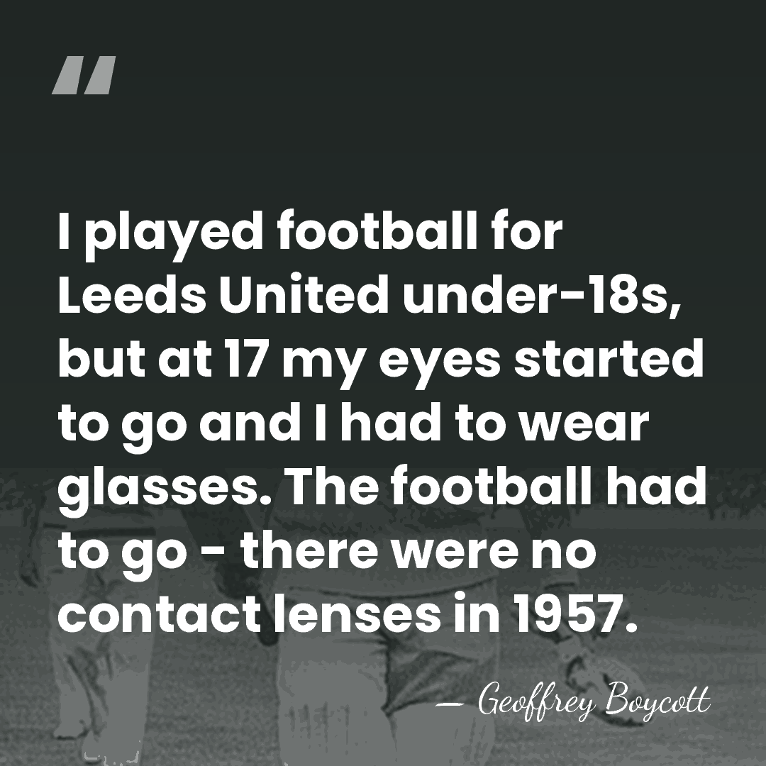 I played football for Leeds United under-18s, but at 17 my eyes&hellip; - Geoffrey Boycott