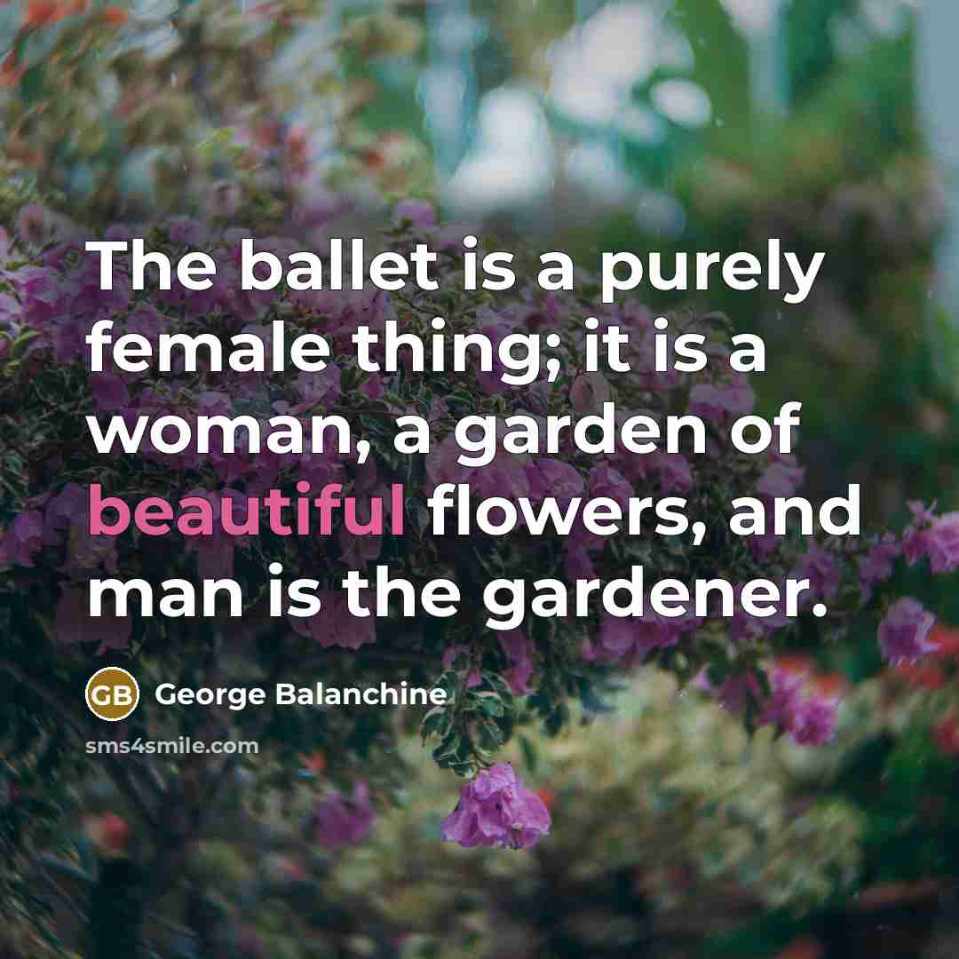 “The ballet is a purely female thing; it is a…” quote by George Balanchine