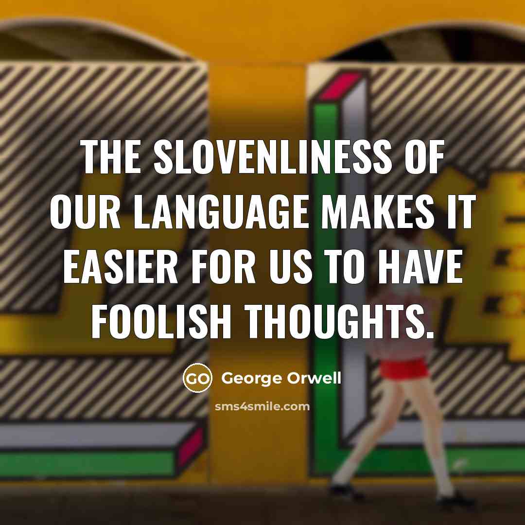 “The slovenliness of our language makes it easier for us…” quote by George Orwell