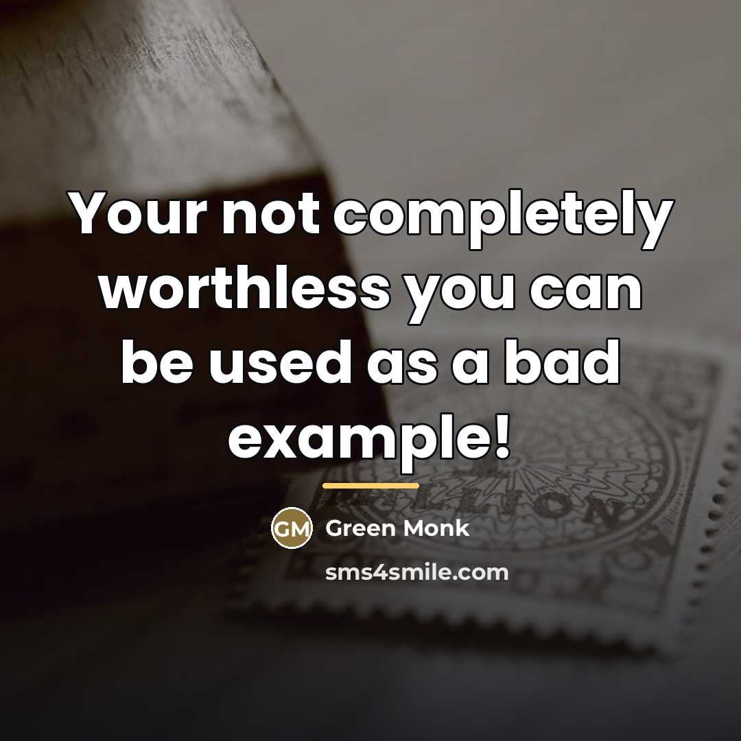 “Your not completely worthless you can be used as a…” quote by Green Monk